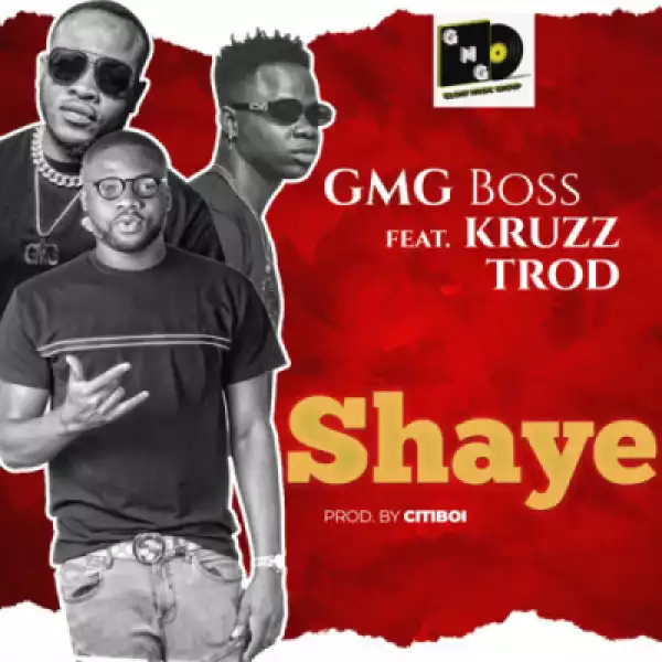 GMG Boss - Shaye ft. Trod & Kruzz